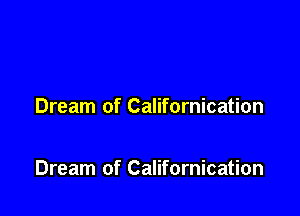 Dream of Californication

Dream of Californication