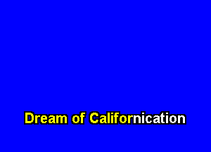 Dream of Californication