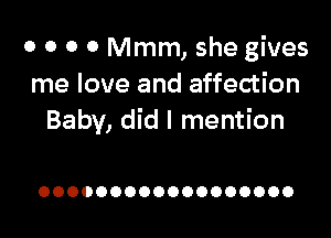 0 0 0 0 Mmm, she gives
me love and affection

Baby, did I mention

OOOOOOOOOOOOOOOOOO