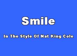 Smmke

In The Style Of Nat King Cole