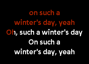 on such a
winter's day, yeah

Oh, such a winter's day
On such a
winter's day, yeah