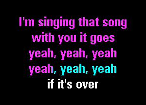 Pn1shu ngthatsong
with you it goes

yeah,yeah,yeah
yeah,yeah.yeah
if it's over