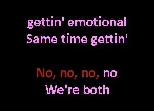 gettin' emotional
Same time gettin'

No, no, no, no
We're both