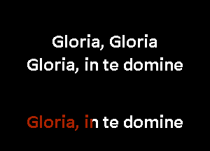 Gloria, Gloria
Gloria, in te domine

Gloria, in te domine