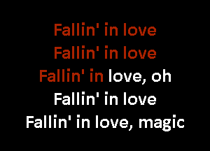 Fallin' in love

Fallin' In love

Fallin' In love, oh

Fallin' In love

Fallin' In love ma ic
J