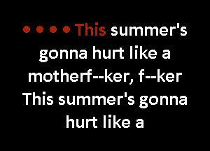 0 0 0 0 This summer's
gonna hurt like a

motherf--ker, f--ker
This summer's gonna
hurt like a