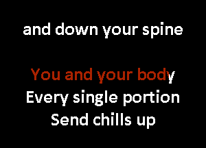 and down your spine

You and your body
Every single portion
Send chills up