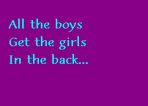 1A the boys
Get the girls

In the back...