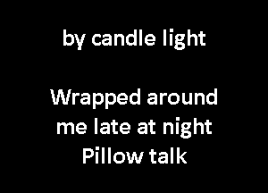 by candle light

Wrapped around
me late at night
Pillow talk