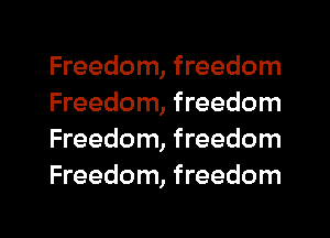 Freedom, freedom
Freedom, freedom
Freedom, freedom
Freedom, freedom