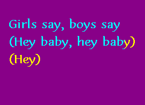 Girls say, boys say
(Hey baby, hey baby)

(Hey)