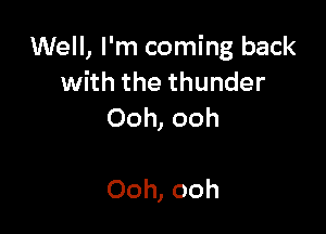 Well, I'm coming back
xmhhthethunder
Ooh,ooh

Ooh, ooh