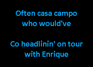Often casa campo
who would've

Co headlinin' on tour
with Enrique
