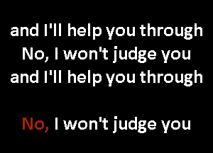 and I'll help you through
No, I won't judge you
and I'll help you through

No, I won't judge you