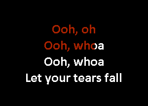 Ooh, oh
Ooh, whoa

Ooh, whoa
Let your tears fall