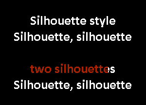 Silhouette style
Silhouette, silhouette

two silhouettes
Silhouette, silhouette