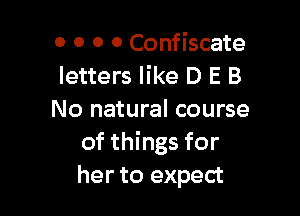 o 0 0 0 Confiscate
letters like D E B

No natural course
of things for
her to expect