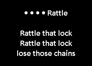 0 0 0 0 Rattle

Rattle that lock
Rattle that lock
lose those chains