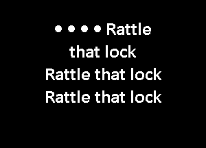 0 0 0 0 Rattle
that lock

Rattle that lock
Rattle that lock