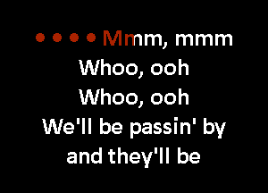o o 0 0 Mmm, mmm
Whoo, ooh

Whoo, ooh
We'll be passin' by
andthelebe