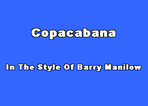 Copacabana

In The Style Of Barry Hanilow