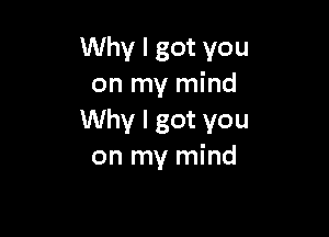 Why I got you
on my mind

Why I got you
on my mind