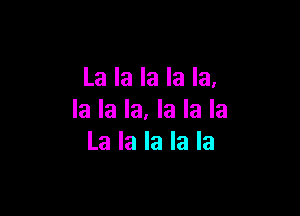 La la la la la,

la la la. la la la
La la la la la