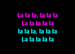 La la la, la la la
La la la la la

la la la. la la la
La la la la la