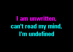 I am unwritten,

can't read my mind,
I'm undefined