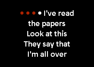 0 0 0 0 I've read
the papers

Look at this
They say that
I'm all over