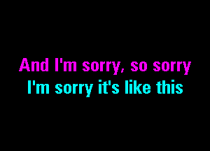 And I'm sorry, so sorryr

I'm sorry it's like this