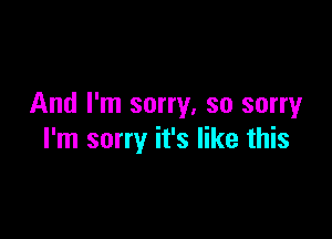 And I'm sorry, so sorryr

I'm sorry it's like this