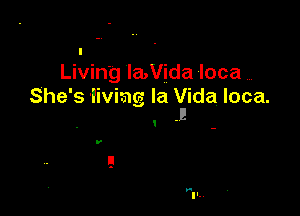 I
Living IaNida loca
She's living la Vida loca.