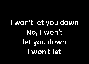 lwon't let you down

No, I won't
let you down
I won't let