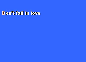 Don't fall in love