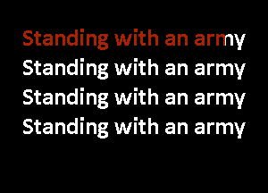 Standing with an army
Standing with an army
Standing with an army
Standing with an army