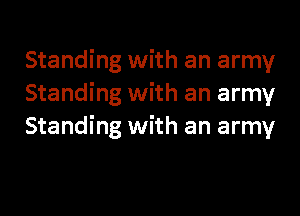 Standing with an army
Standing with an army
Standing with an army