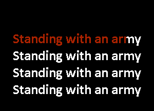 Standing with an army
Standing with an army
Standing with an army
Standing with an army