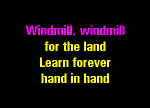 Windmill, windmill
for the land

Learn forever
hand in hand