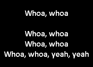 Whoa, whoa

Whoa, whoa
Whoa, whoa
Whoa, whoa, yeah, yeah