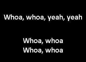 Whoa, whoa, yeah, yeah

Whoa, whoa
Whoa, whoa