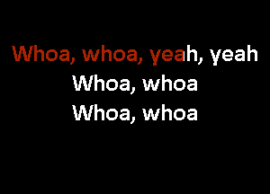 Whoa, whoa, yeah, yeah
Whoa, whoa

Whoa, whoa