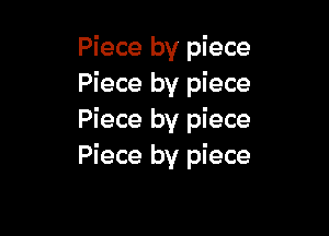 Piece by piece
Piece by piece

Piece by piece
Piece by piece