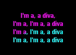 I'm a, a diva,
I'm a, I'm a, a diva

I'm a, I'm a, a diva
I'm a, I'm a, a diva