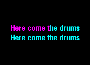 Here come the drums

Here come the drums