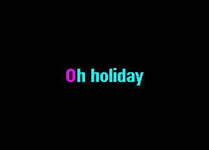 0h holiday