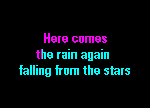 Here comes

the rain again
falling from the stars