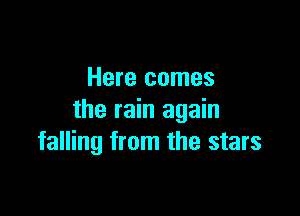 Here comes

the rain again
falling from the stars