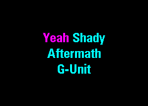 Yeah Shady

Aftermath
G-Unit
