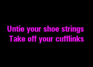 Untie your shoe strings

Take off your cufflinks